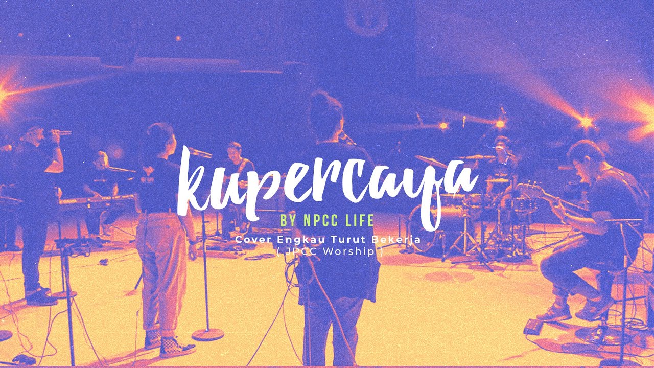 Kupercaya - NPCC Life & Cover Engkau Turut Bekerja (JPCC Worship)