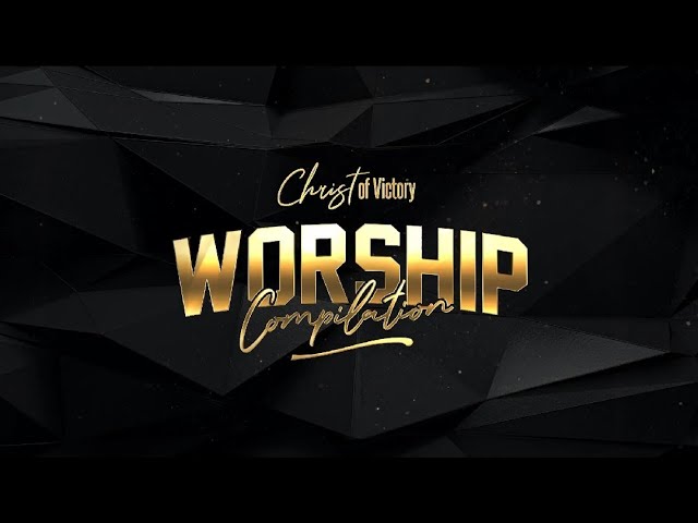 Christ Of Victory Worship Compilation #Episode1